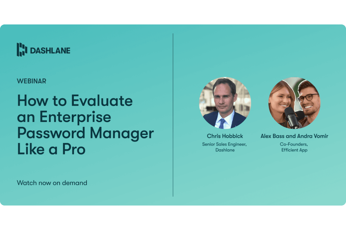 This image shows the title of the on-demand webinar, “How to Evaluate an Enterprise Password Manager Like a Pro,” alongside headshots of the speakers: Chris Hobbick, Senior Sales Engineer at Dashlane; Alex Bass and Andra Vomir, co-founders of Efficient App.