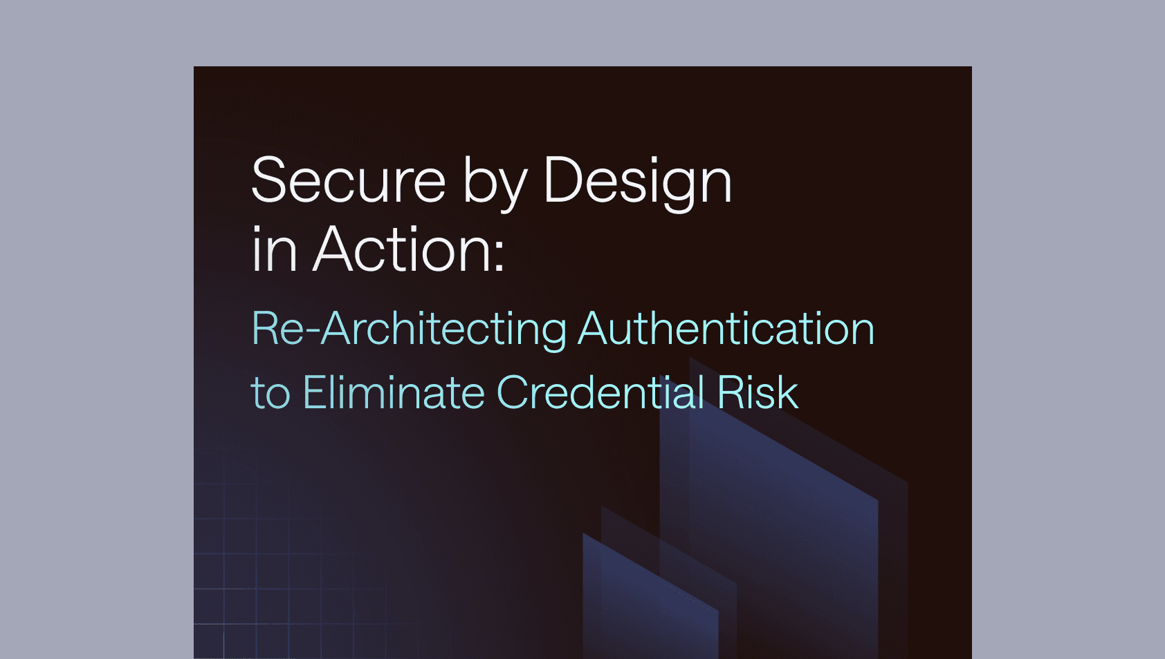 Secure by Design in Action: Re-Architecting Authentication to Eliminate Credential Risk